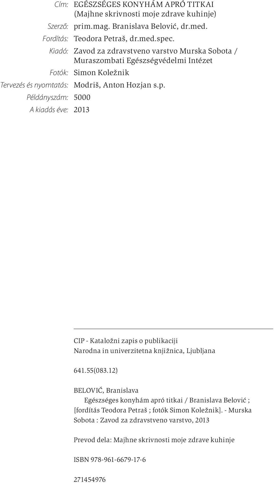Példányszám: 5000 A kiadás éve: 2013 CIP - Kataložni zapis o publikaciji Narodna in univerzitetna knjižnica, Ljubljana 641.55(083.