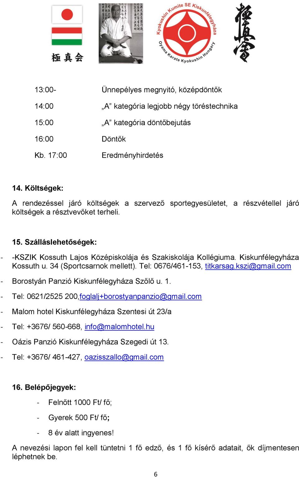 Szálláslehetőségek: - -KSZIK Kossuth Lajos Középiskolája és Szakiskolája Kollégiuma. Kiskunfélegyháza Kossuth u. 34 (Sportcsarnok mellett). Tel: 0676/461-153, titkarsag.kszi@gmail.