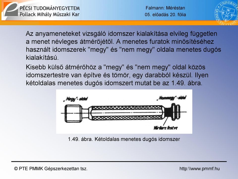 A menetes furatok minősítéséhez használt idomszerek "megy" és "nem megy" oldala menetes dugós kialakítású.