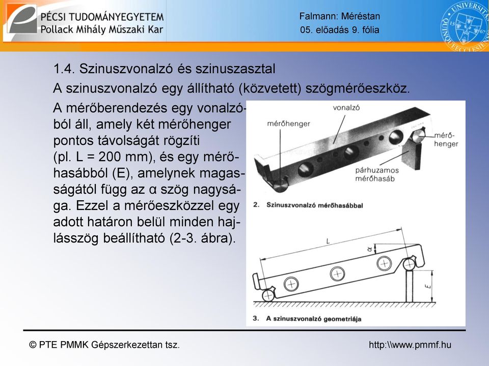 A mérőberendezés egy vonalzóból áll, amely két mérőhenger pontos távolságát rögzíti (pl.