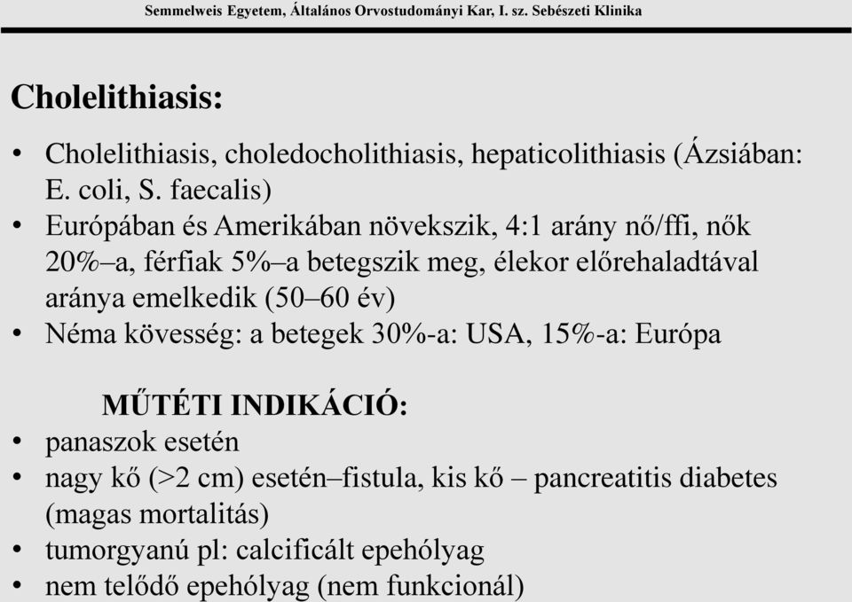 előrehaladtával aránya emelkedik (50 60 év) Néma kövesség: a betegek 30%-a: USA, 15%-a: Európa MŰTÉTI INDIKÁCIÓ: panaszok