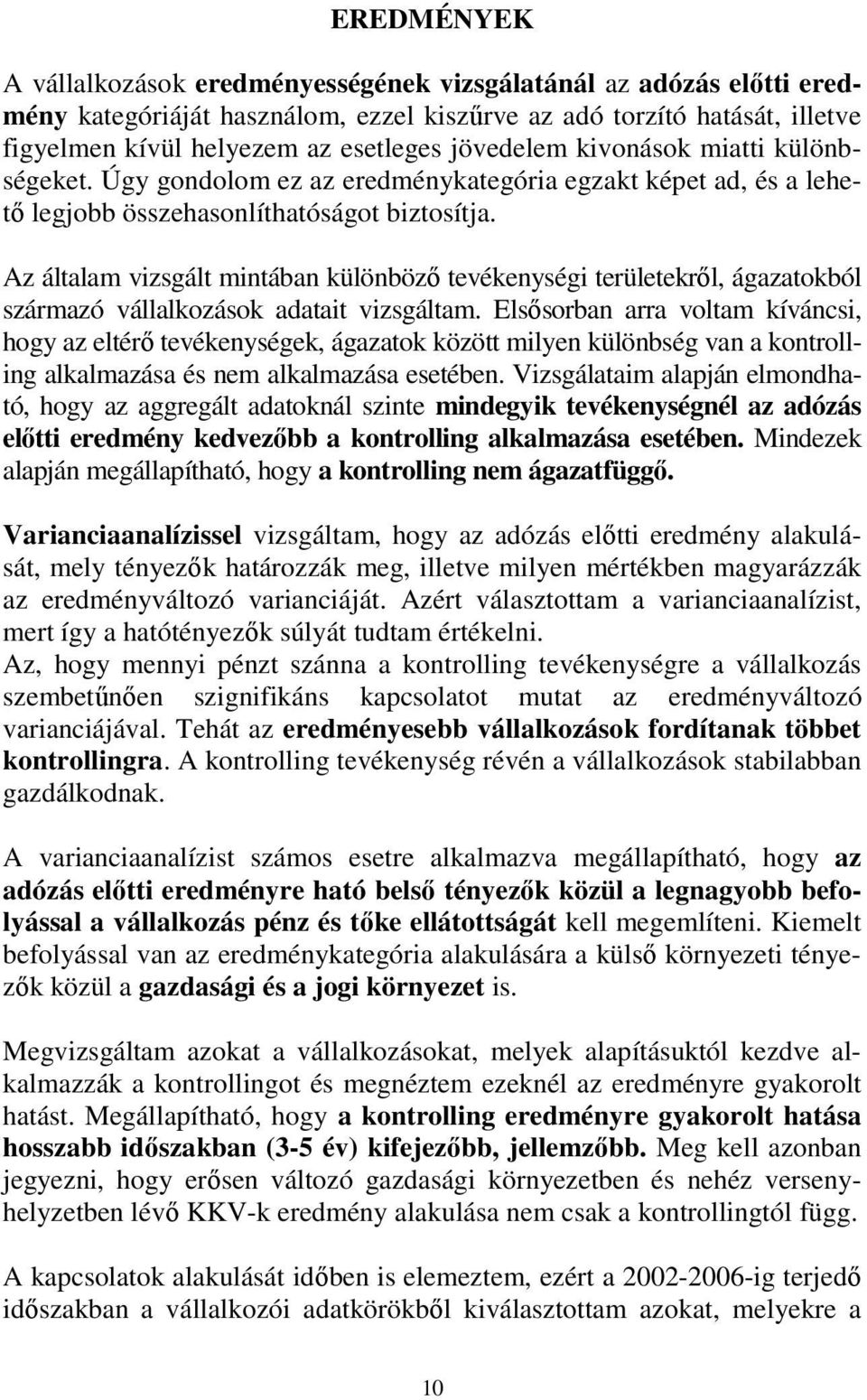 Az általam vizsgált mintában különböző tevékenységi területekről, ágazatokból származó vállalkozások adatait vizsgáltam.