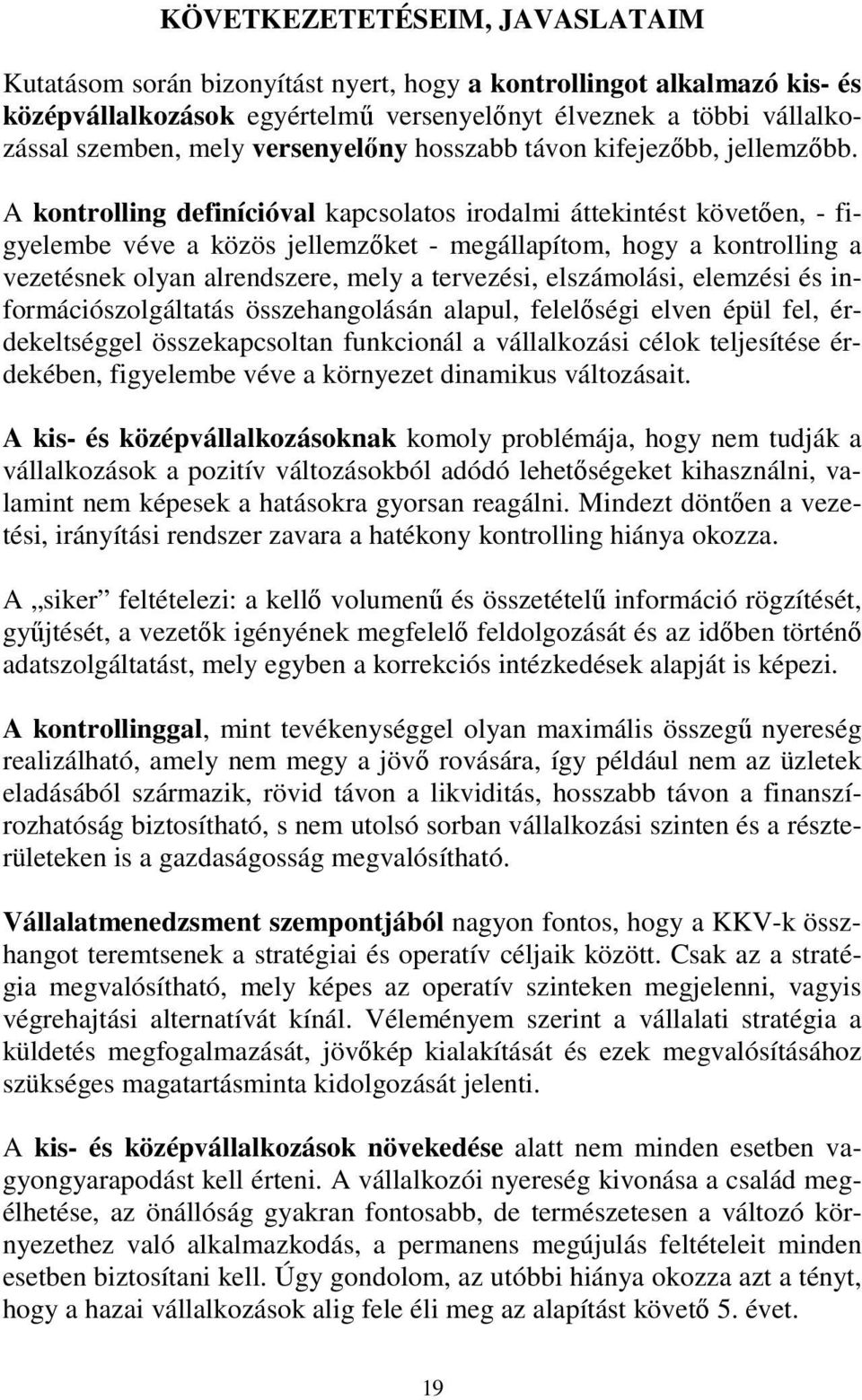 A kontrolling definícióval kapcsolatos irodalmi áttekintést követően, - figyelembe véve a közös jellemzőket - megállapítom, hogy a kontrolling a vezetésnek olyan alrendszere, mely a tervezési,