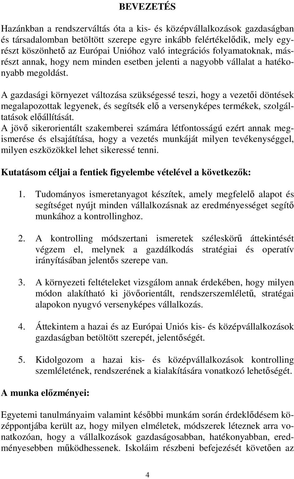 A gazdasági környezet változása szükségessé teszi, hogy a vezetői döntések megalapozottak legyenek, és segítsék elő a versenyképes termékek, szolgáltatások előállítását.