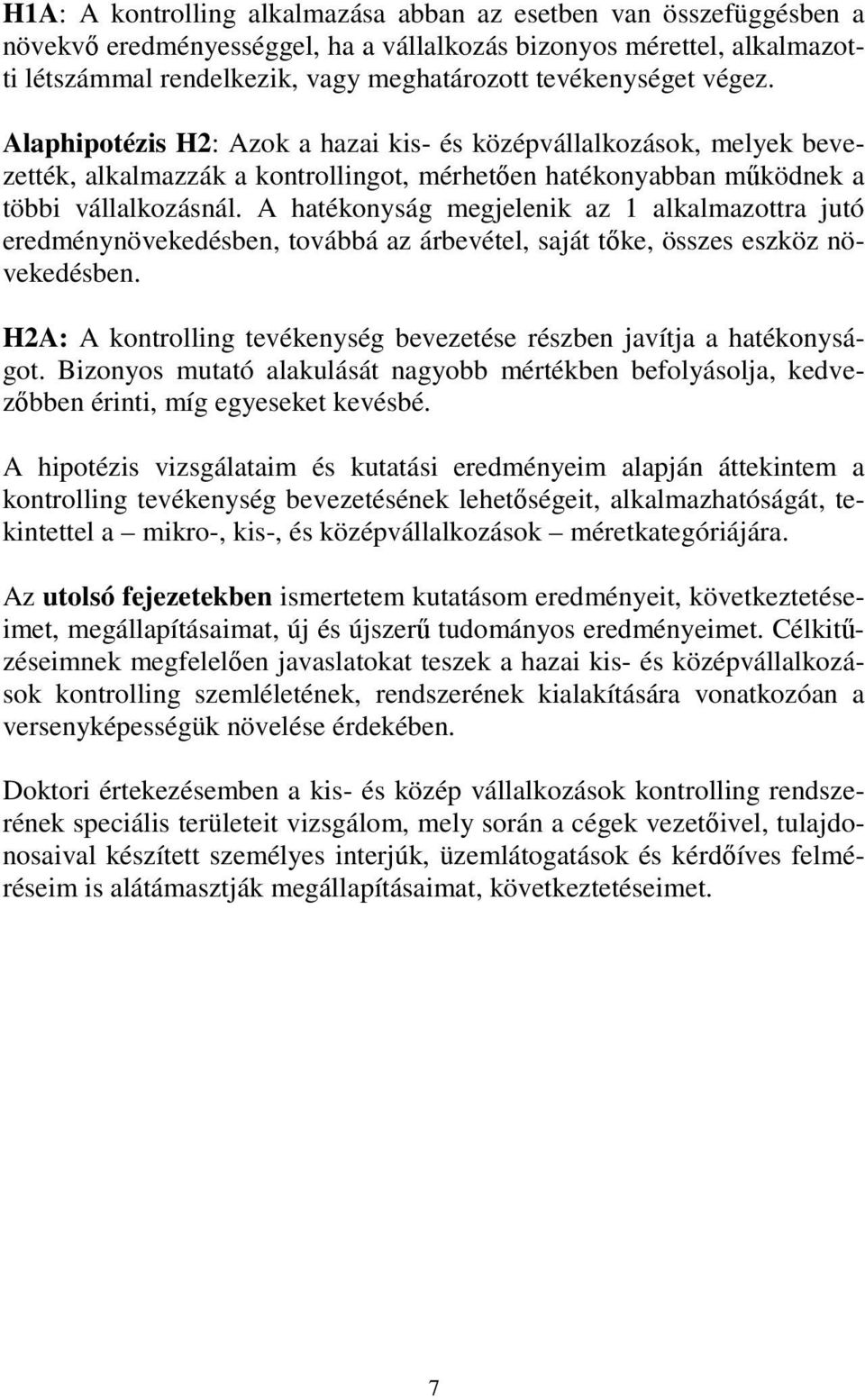A hatékonyság megjelenik az 1 alkalmazottra jutó eredménynövekedésben, továbbá az árbevétel, saját tőke, összes eszköz növekedésben.