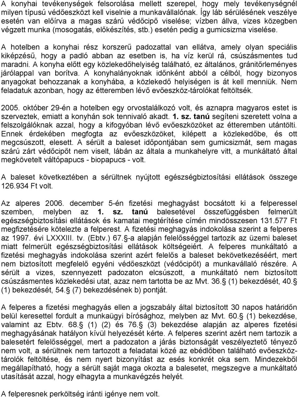 A hotelben a konyhai rész korszerű padozattal van ellátva, amely olyan speciális kiképzésű, hogy a padló abban az esetben is, ha víz kerül rá, csúszásmentes tud maradni.