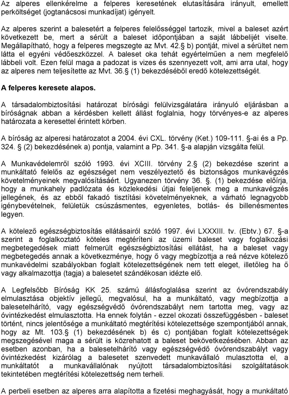 Megállapítható, hogy a felperes megszegte az Mvt. 42. b) pontját, mivel a sérültet nem látta el egyéni védőeszközzel. A baleset oka tehát egyértelműen a nem megfelelő lábbeli volt.