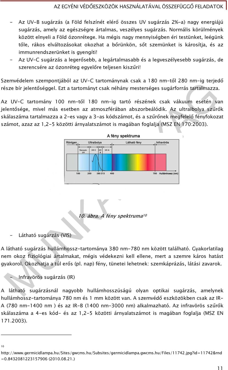 - Az UV-C sugárzás a legerősebb, a legártalmasabb és a legveszélyesebb sugárzás, de szerencsére az ózonréteg egyelőre teljesen kiszűri!