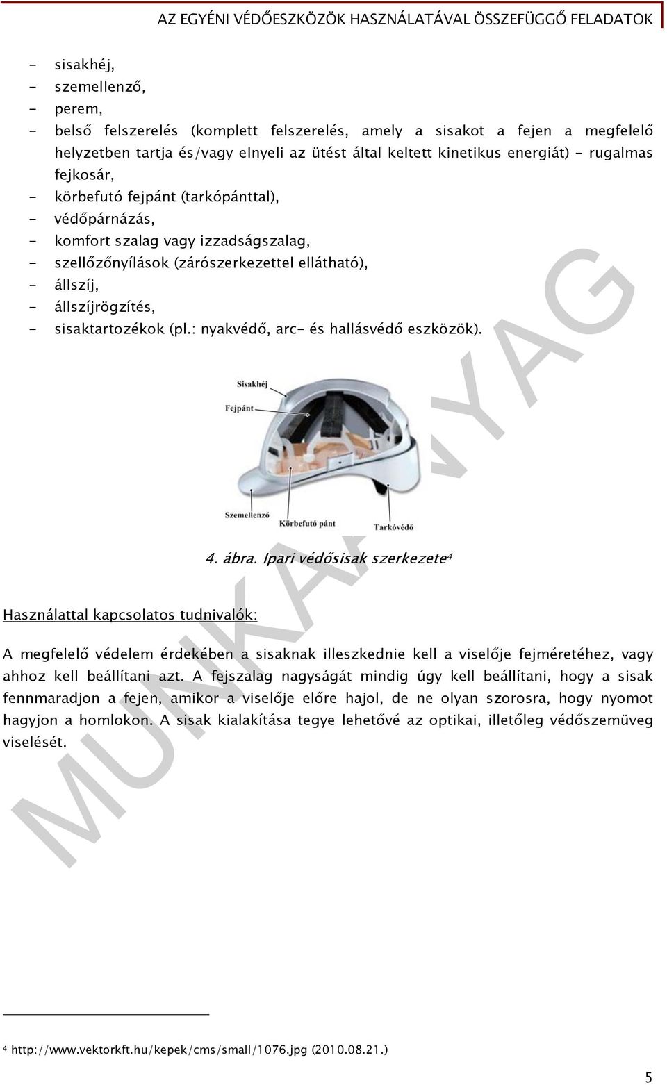 sisaktartozékok (pl.: nyakvédő, arc- és hallásvédő eszközök). Használattal kapcsolatos tudnivalók: 4. ábra.