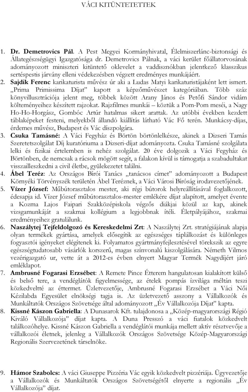 munkájáért. 2. Sajdik Ferenc karikaturista mővész úr aki a Ludas Matyi karikaturistájaként lett ismert. Prima Primissima Díjat kapott a képzımővészet kategóriában.