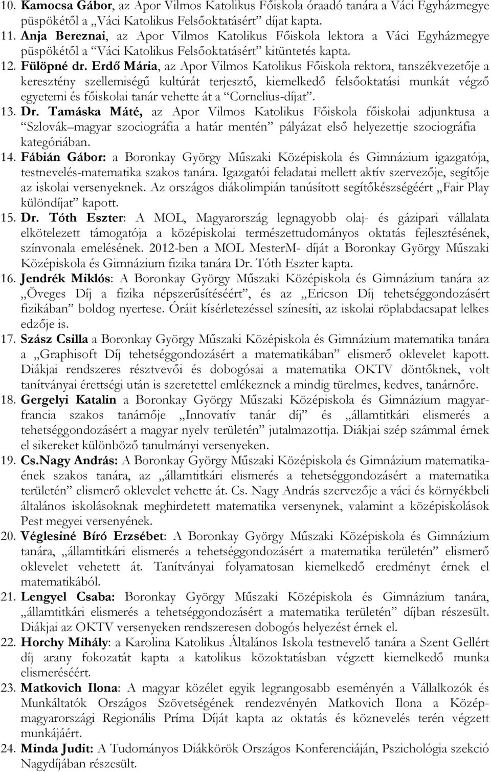 Erdı Mária, az Apor Vilmos Katolikus Fıiskola rektora, tanszékvezetıje a keresztény szellemiségő kultúrát terjesztı, kiemelkedı felsıoktatási munkát végzı egyetemi és fıiskolai tanár vehette át a