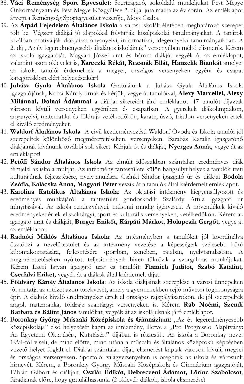 Végzett diákjai jó alapokkal folytatják középiskolai tanulmányaikat. A tanárok kiválóan motiválják diákjaikat anyanyelvi, informatikai, idegennyelvi tanulmányaikban. A 2.