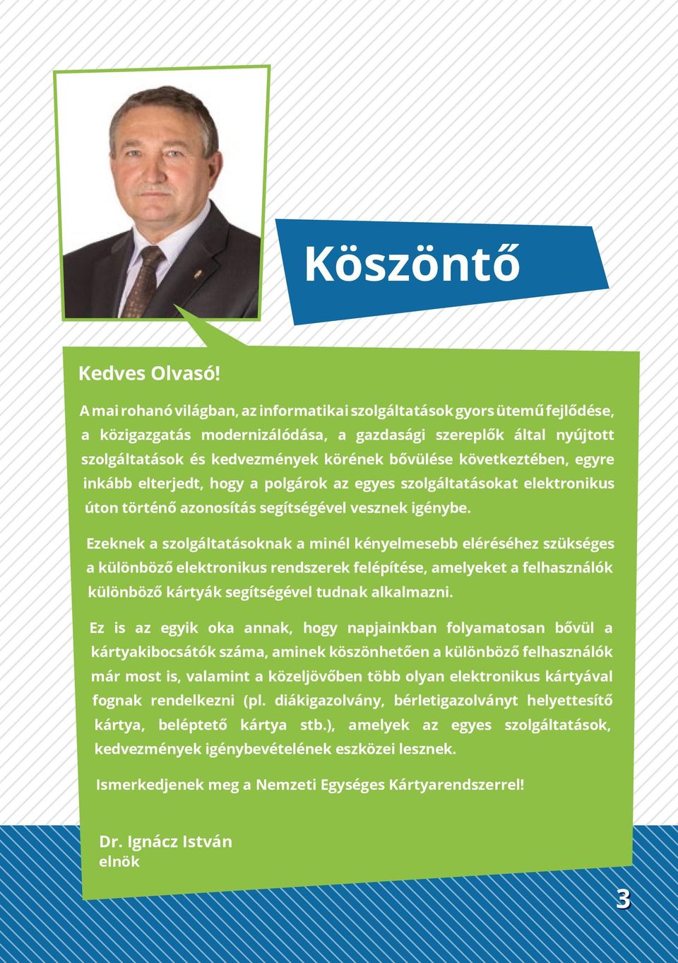 következtében, egyre inkább elterjedt, hogy a polgárok az egyes szolgáltatásokat elektronikus úton történő azonosítás segítségével vesznek igénybe.