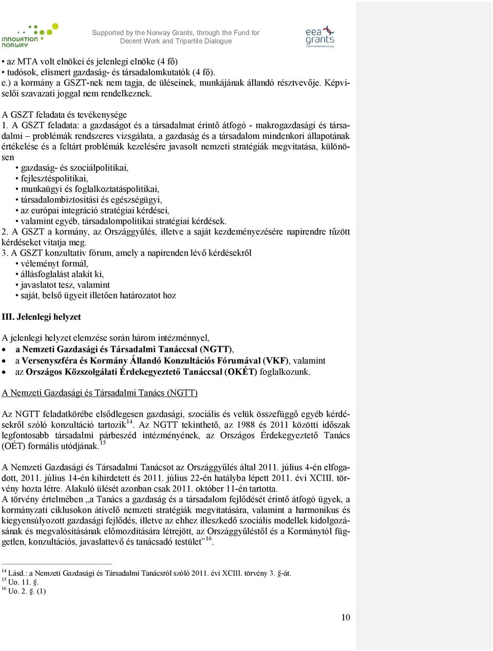 A GSZT feladata: a gazdaságot és a társadalmat érintő átfogó - makrogazdasági és társadalmi problémák rendszeres vizsgálata, a gazdaság és a társadalom mindenkori állapotának értékelése és a feltárt