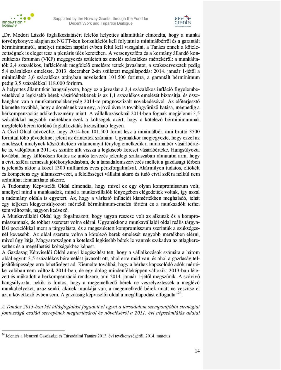 A versenyszféra és a kormány állandó konzultációs fórumán (VKF) megegyezés született az emelés százalékos mértékéről: a munkáltatók 2,4 százalékos, inflációnak megfelelő emelésre tettek javaslatot, a