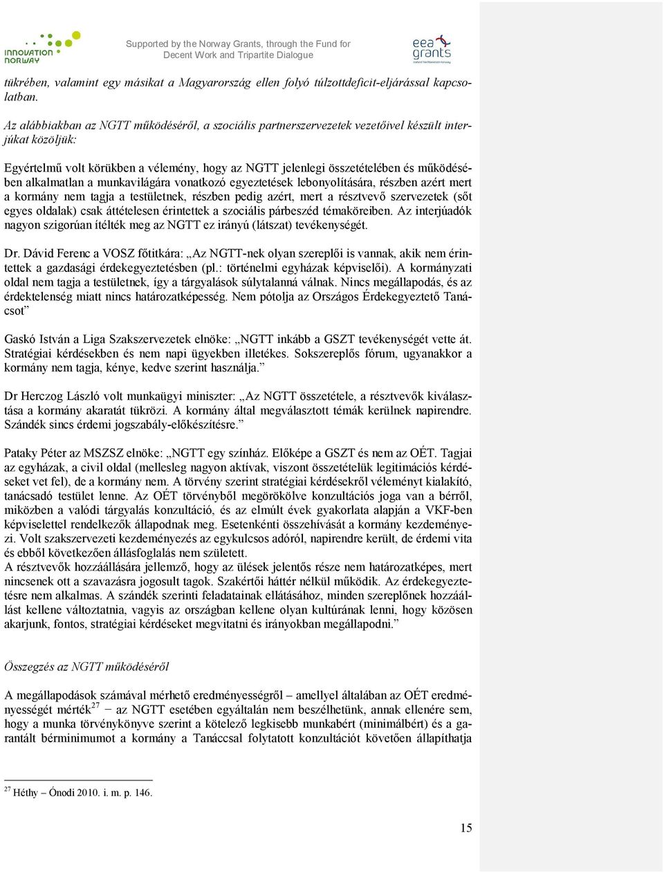 alkalmatlan a munkavilágára vonatkozó egyeztetések lebonyolítására, részben azért mert a kormány nem tagja a testületnek, részben pedig azért, mert a résztvevő szervezetek (sőt egyes oldalak) csak