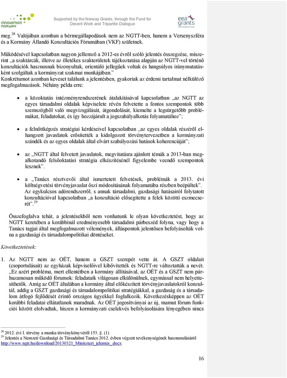 hasznosnak bizonyultak, orientáló jellegűek voltak és hangsúlyos iránymutatásként szolgáltak a kormányzat szakmai munkájában.
