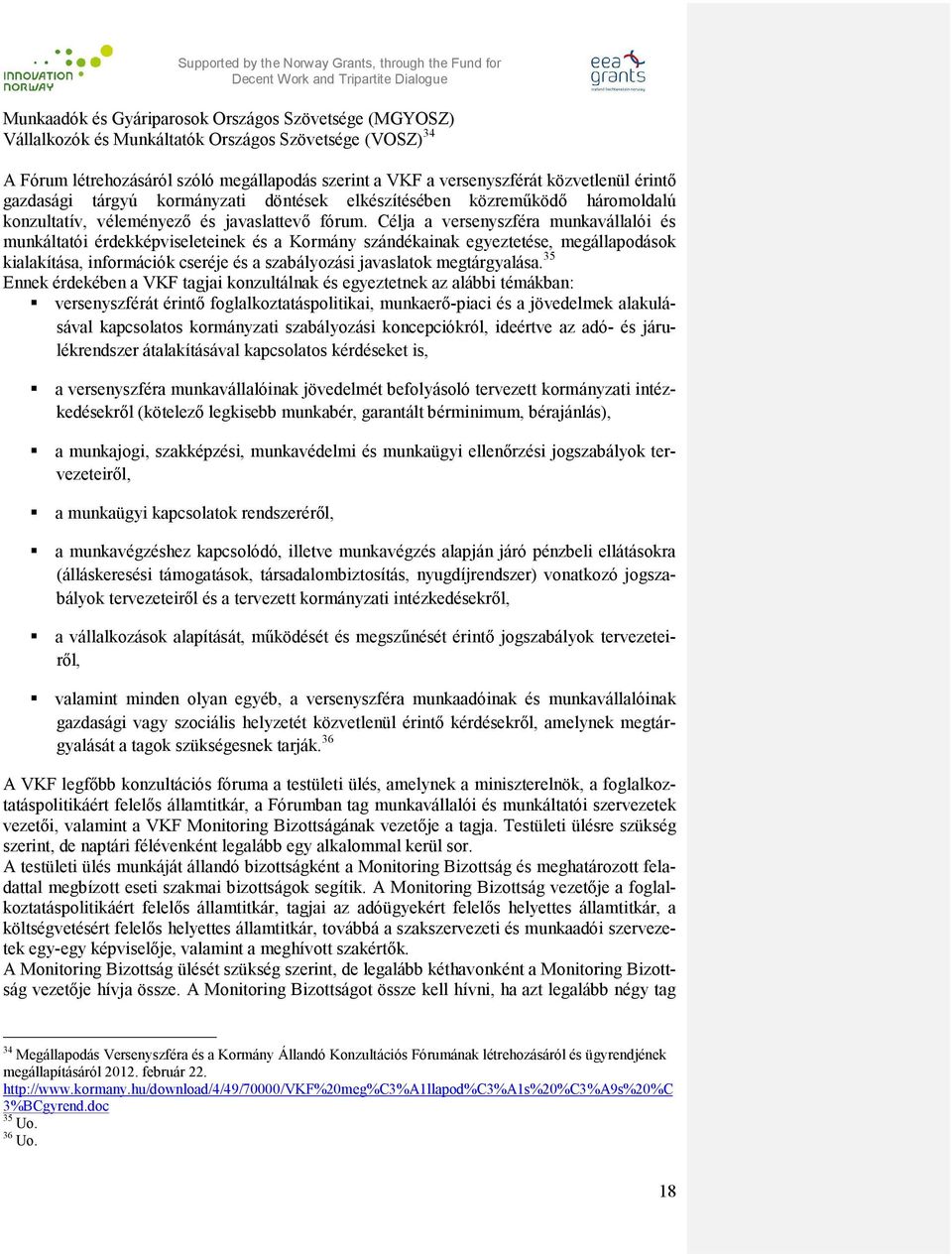 Célja a versenyszféra munkavállalói és munkáltatói érdekképviseleteinek és a Kormány szándékainak egyeztetése, megállapodások kialakítása, információk cseréje és a szabályozási javaslatok
