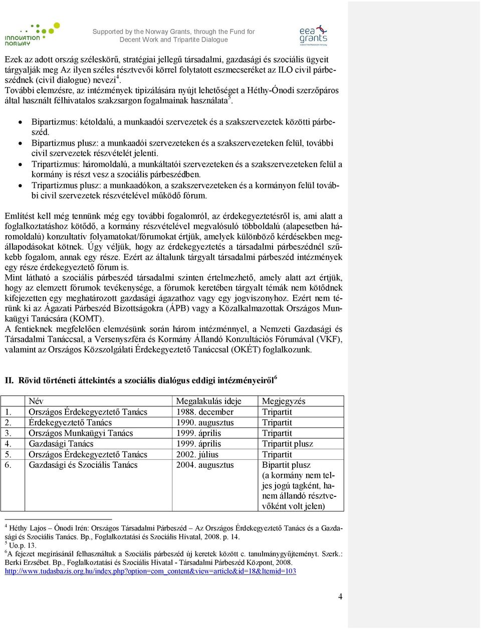Bipartizmus: kétoldalú, a munkaadói szervezetek és a szakszervezetek közötti párbeszéd.