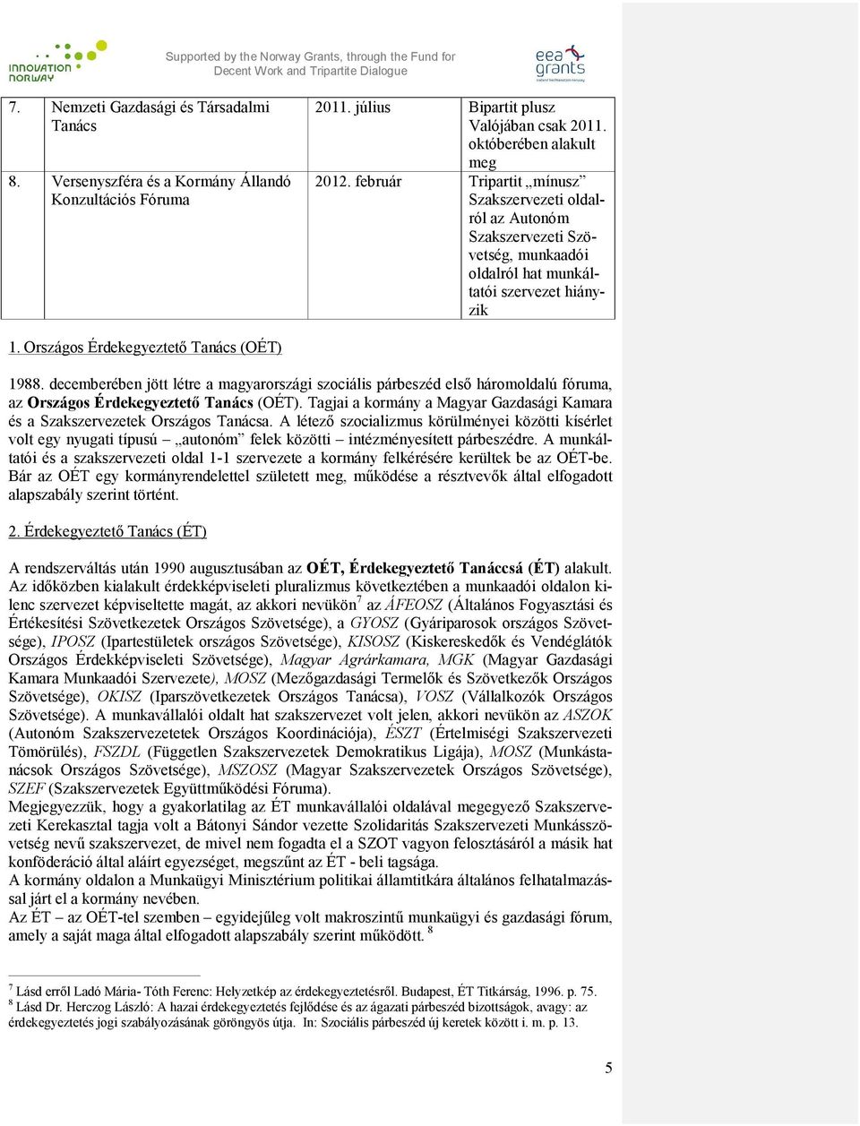 decemberében jött létre a magyarországi szociális párbeszéd első háromoldalú fóruma, az Országos Érdekegyeztető Tanács (OÉT).