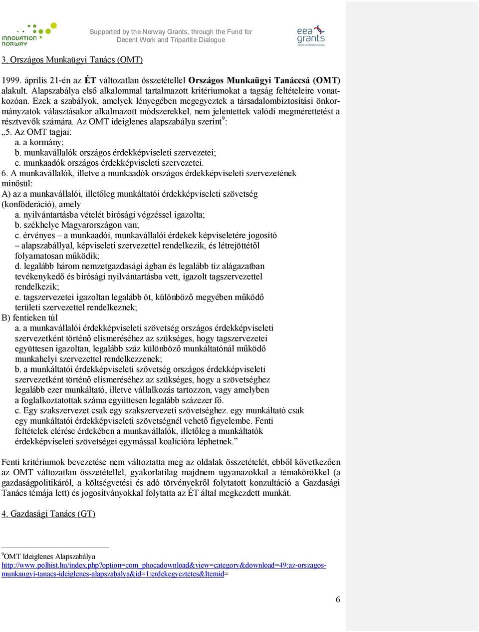 Ezek a szabályok, amelyek lényegében megegyeztek a társadalombiztosítási önkormányzatok választásakor alkalmazott módszerekkel, nem jelentettek valódi megmérettetést a résztvevők számára.