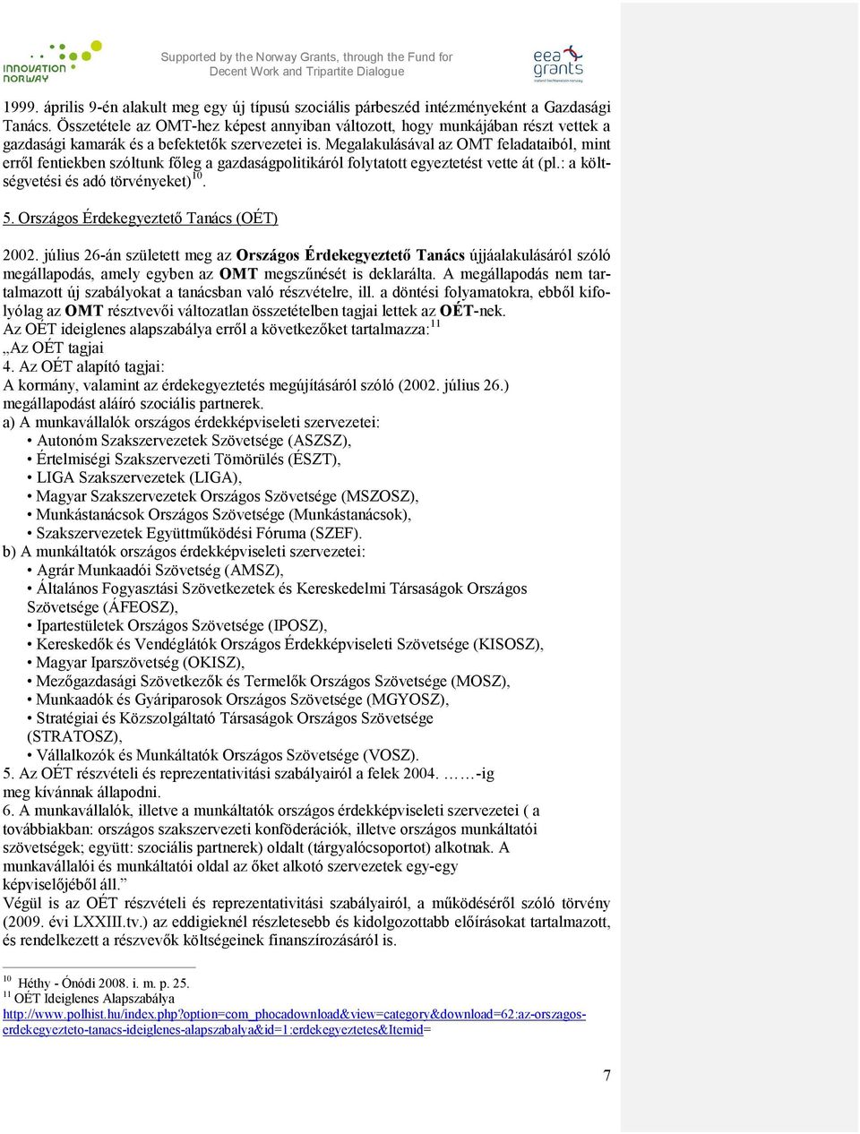 Megalakulásával az OMT feladataiból, mint erről fentiekben szóltunk főleg a gazdaságpolitikáról folytatott egyeztetést vette át (pl.: a költségvetési és adó törvényeket) 10. 5.