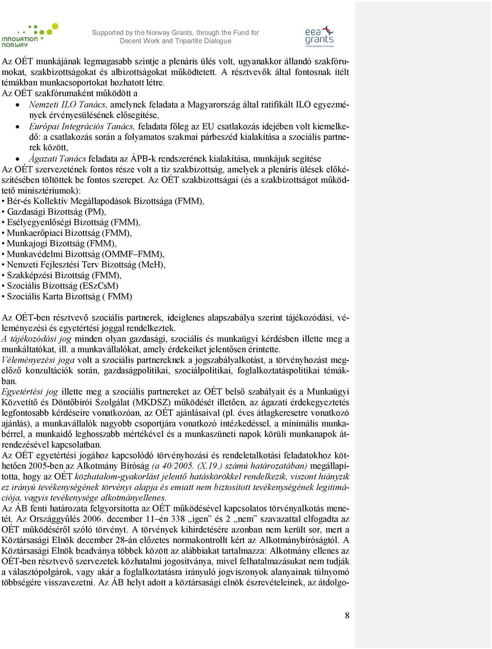 Az OÉT szakfórumaként működött a Nemzeti ILO Tanács, amelynek feladata a Magyarország által ratifikált ILO egyezmények érvényesülésének elősegítése, Európai Integrációs Tanács, feladata főleg az EU