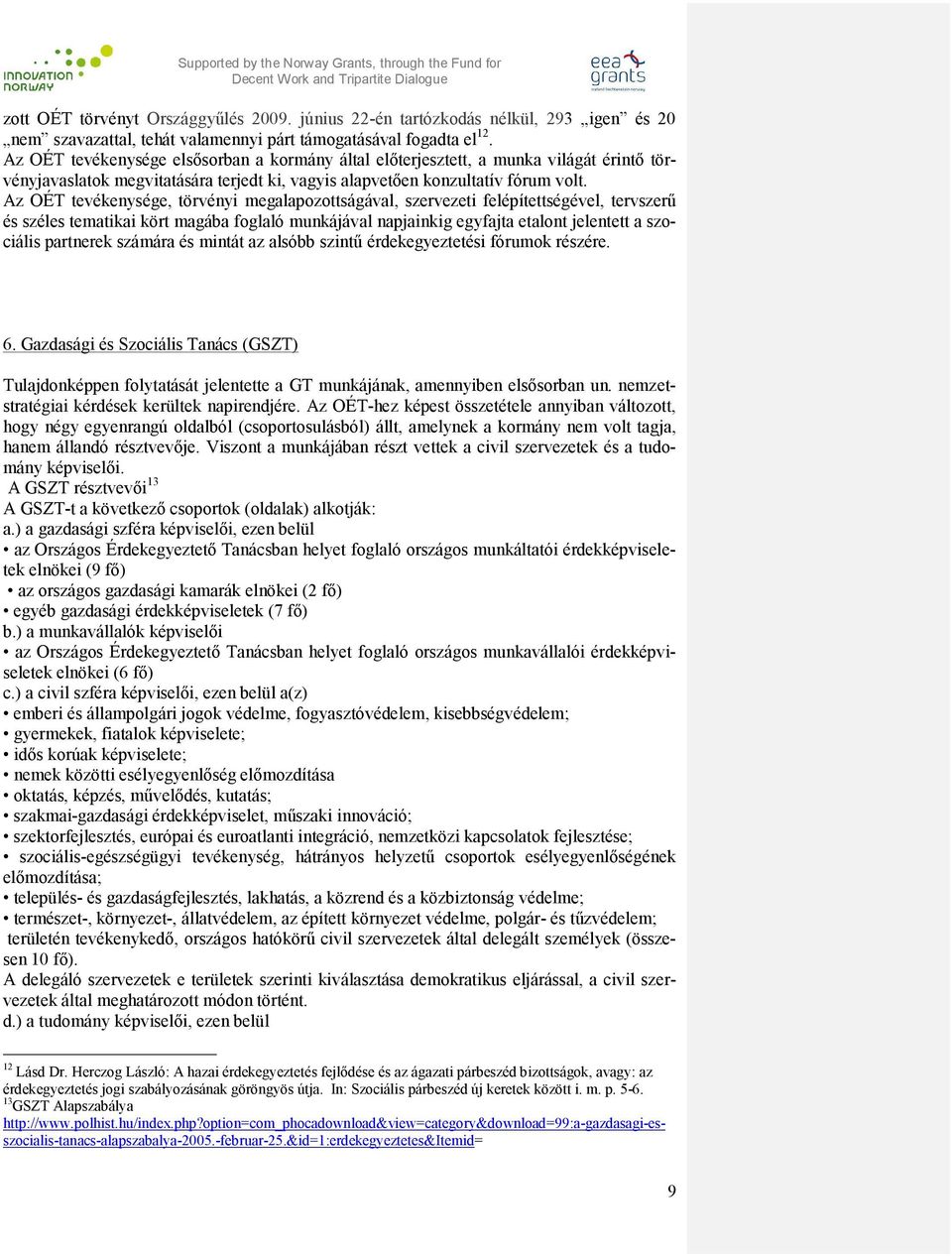 Az OÉT tevékenysége, törvényi megalapozottságával, szervezeti felépítettségével, tervszerű és széles tematikai kört magába foglaló munkájával napjainkig egyfajta etalont jelentett a szociális