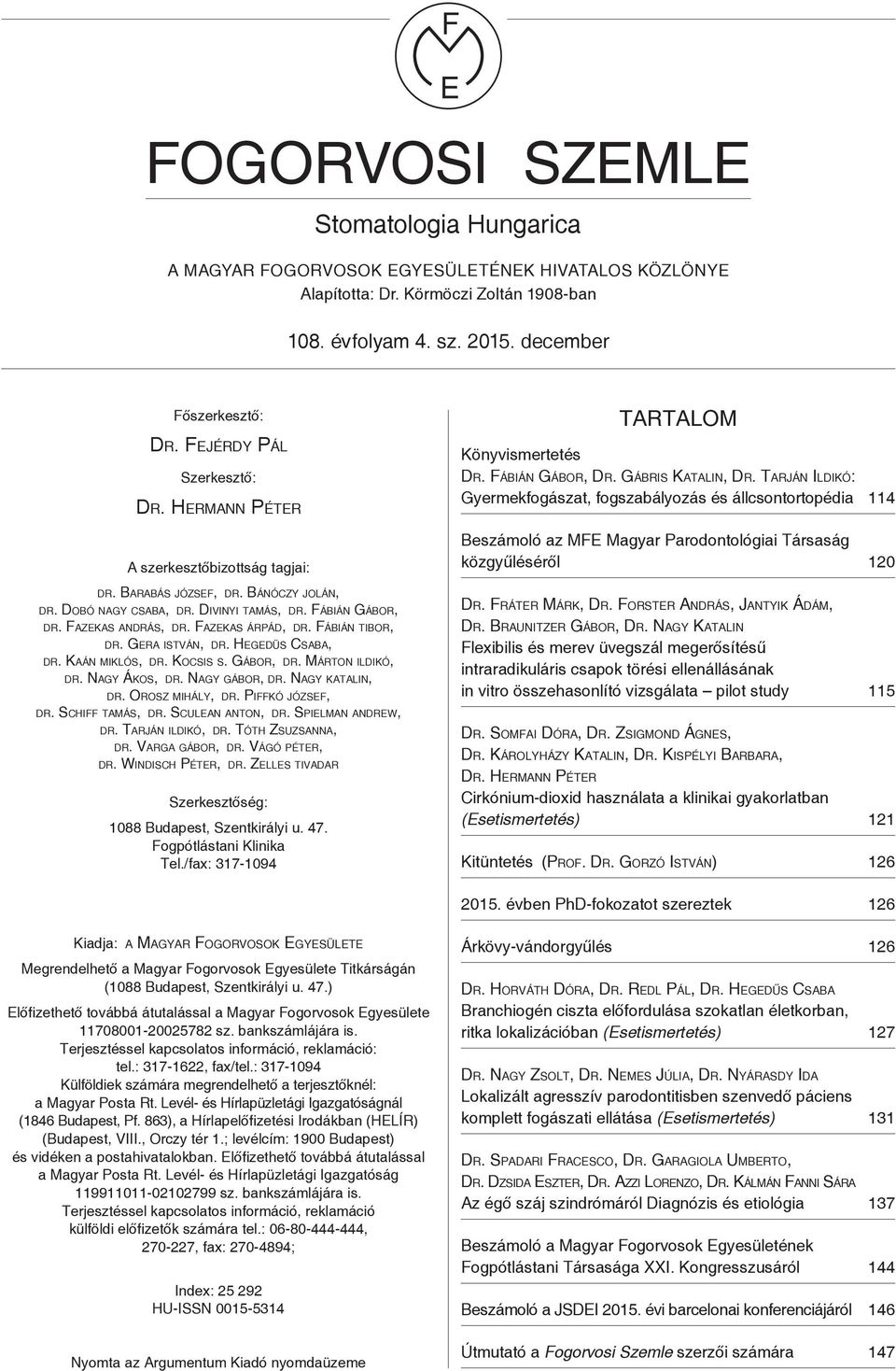 Fazekas árpád, dr. Fábián tibor, dr. Gera istván, dr. Hegedüs Csaba, dr. Kaán miklós, dr. Kocsis s. Gábor, dr. Márton ildikó, dr. Nagy Ákos, dr. Nagy gábor, dr. Nagy katalin, dr. Orosz mihály, dr.