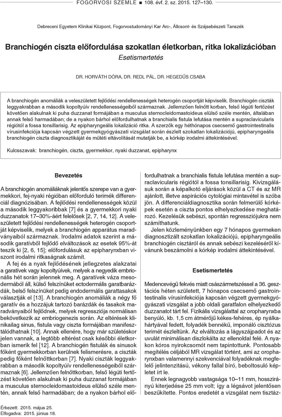 HORVÁTH DÓRA, DR. REDL PÁL, DR. HEGEDŰS CSABA A branchiogén anomáliák a veleszületett fejlődési rendellenességek heterogén csoportját képviselik.