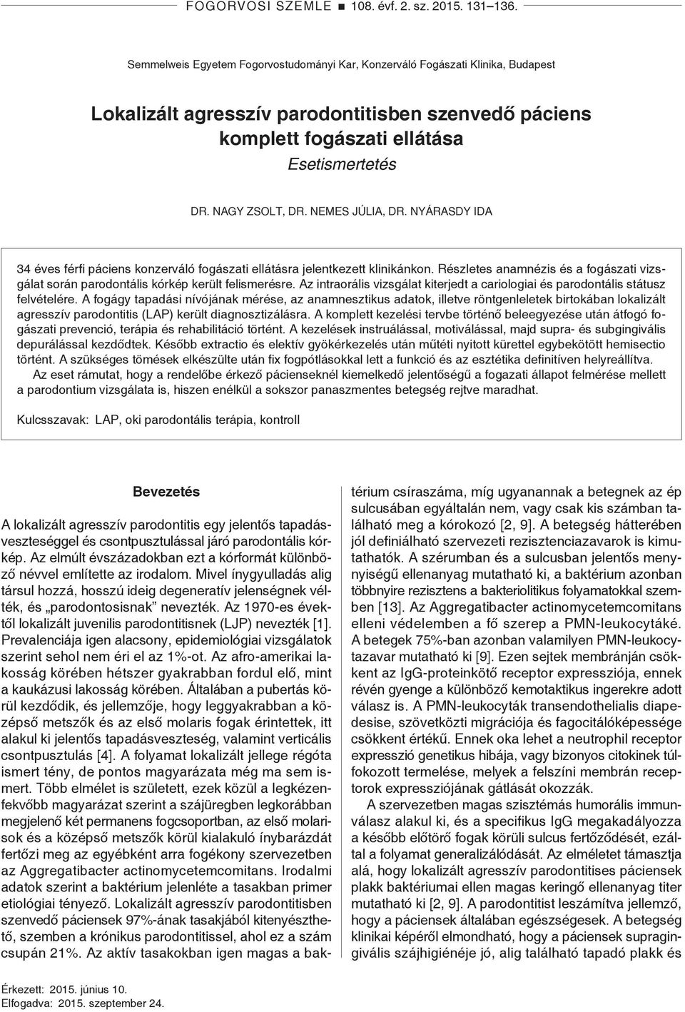 NAGY ZSOLT, DR. NEMES JÚLIA, DR. NYÁRASDY IDA 34 éves férfi páciens konzerváló fogászati ellátásra jelentkezett klinikánkon.