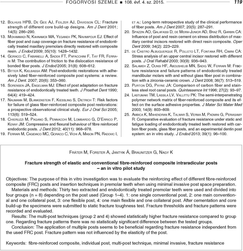 resin. J Endod 2009; 35(10): 1428 1432. 14. Goracci C, Fabianelli A, Sadek FT, Papacchini F, Tay FR, Ferrari M: The contribution of friction to the dislocation resistance of bonded fiber posts.