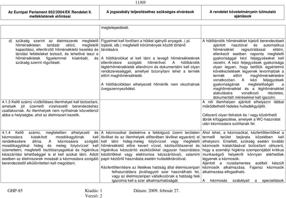 figyelemmel kísérését, és szükség szerint rögzítését. 4.1.3 Kellő számú vízöblítéses illemhelyet kell biztosítani, amelyek jól üzemelő vízelvezető berendezéshez csatlakoznak.