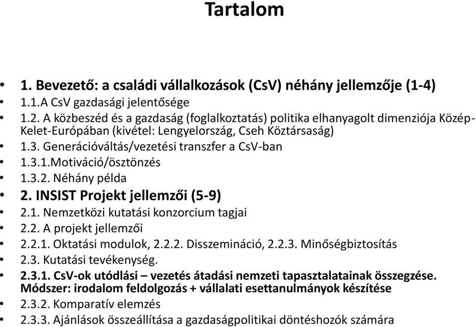 3.2. Néhány példa 2. INSIST Projekt jellemzői (5-9) 2.1. Nemzetközi kutatási konzorcium tagjai 2.2. A projekt jellemzői 2.2.1. Oktatási modulok, 2.2.2. Disszemináció, 2.2.3. Minőségbiztosítás 2.3. Kutatási tevékenység.