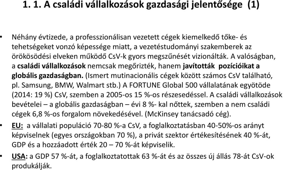 (Ismert mutinacionális cégek között számos CsV található, pl. Samsung, BMW, Walmart stb.) A FORTUNE Global 500 vállalatának egyötöde (2014: 19 %) CsV, szemben a 2005-os 15 %-os részesedéssel.