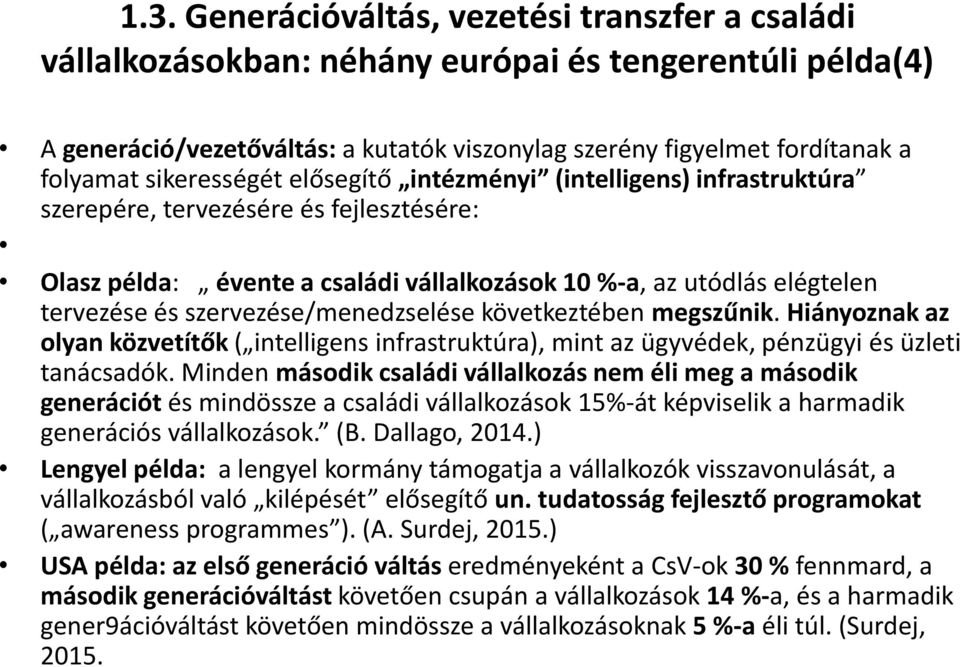 szervezése/menedzselése következtében megszűnik. Hiányoznak az olyan közvetítők ( intelligens infrastruktúra), mint az ügyvédek, pénzügyi és üzleti tanácsadók.