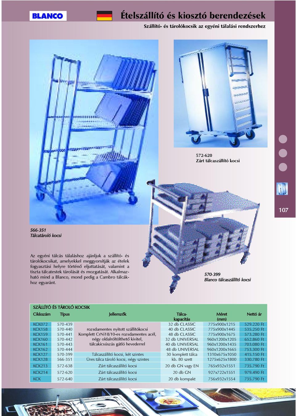 570-399 Blanco tálcaszállító kocsi SZÁLLÍTÓ ÉS TÁROLÓ KOCSIK Cikkszám Típus Jellemzõk Tálca- Méret Nettó ár kapacitás KCK072 570-439 32 db CLASSIC 775x900x1215 529.