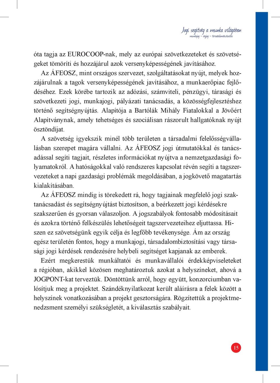 Ezek körébe tartozik az adózási, számviteli, pénzügyi, tárasági és szövetkezeti jogi, munkajogi, pályázati tanácsadás, a közösségfejlesztéshez történő segítségnyújtás.