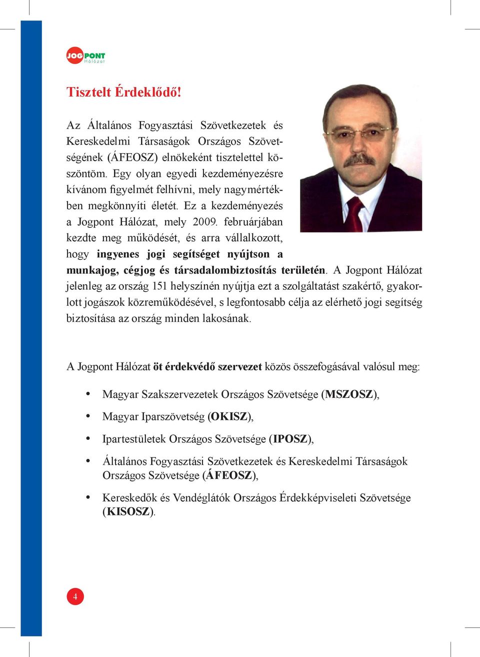 februárjában kezdte meg működését, és arra vállalkozott, hogy ingyenes jogi segítséget nyújtson a munkajog, cégjog és társadalombiztosítás területén.