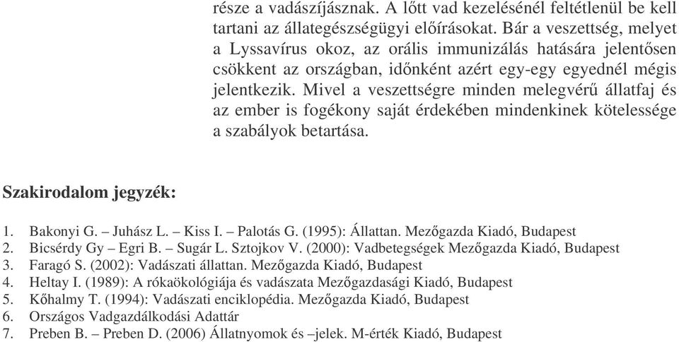 Mivel a veszettségre minden melegvér állatfaj és az ember is fogékony saját érdekében mindenkinek kötelessége a szabályok betartása. Szakirodalom jegyzék: 1. Bakonyi G. Juhász L. Kiss I. Palotás G.