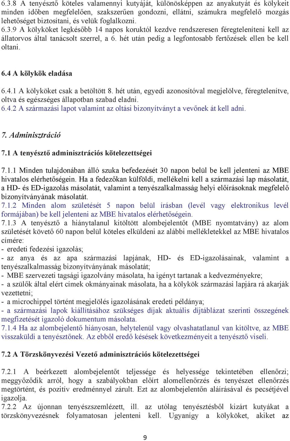 hét után pedig a legfontosabb fertőzések ellen be kell oltani. 6.4 A kölykök eladása 6.4.1 A kölyköket csak a betöltött 8.