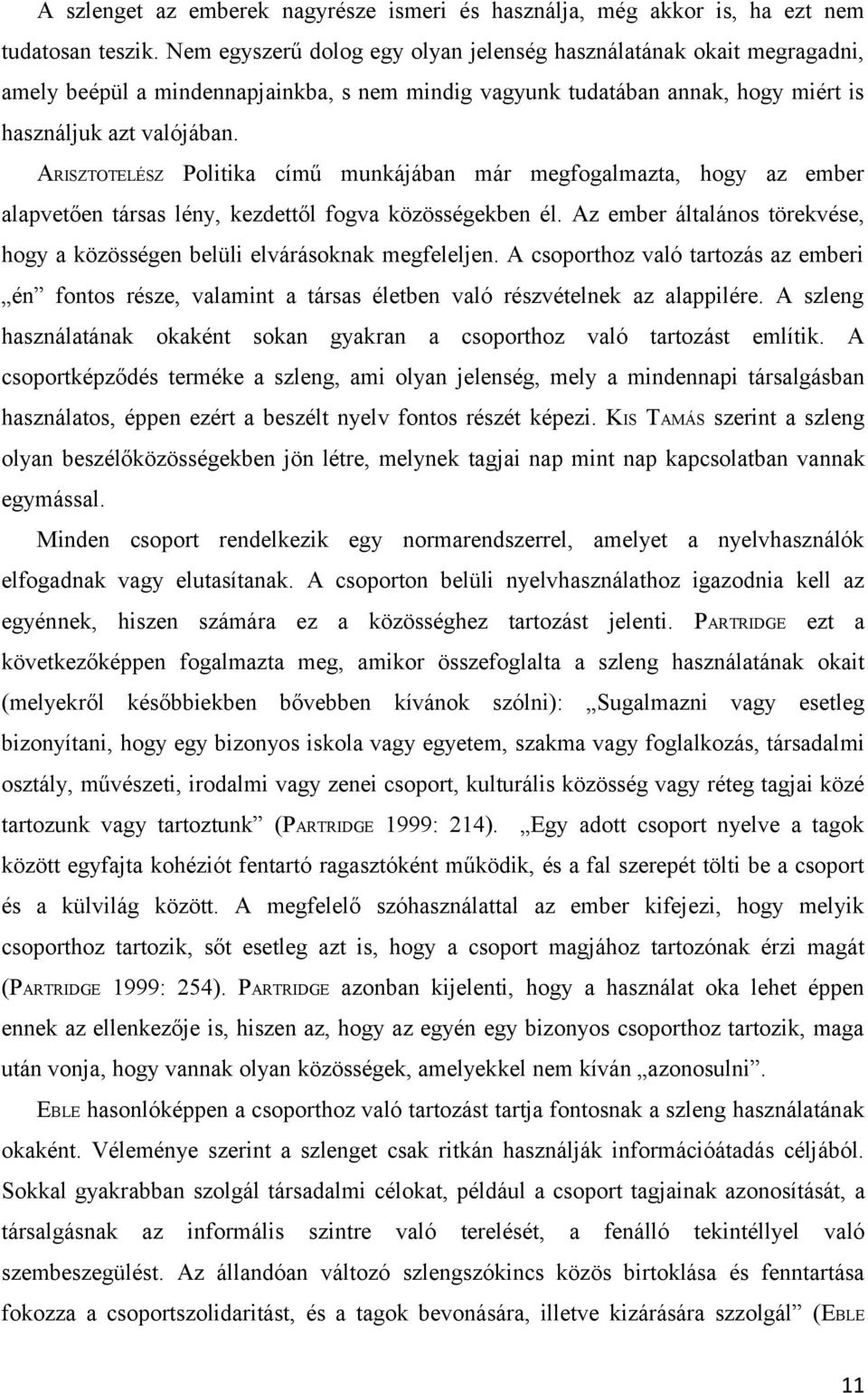 ARISZTOTELÉSZ Politika című munkájában már megfogalmazta, hogy az ember alapvetően társas lény, kezdettől fogva közösségekben él.