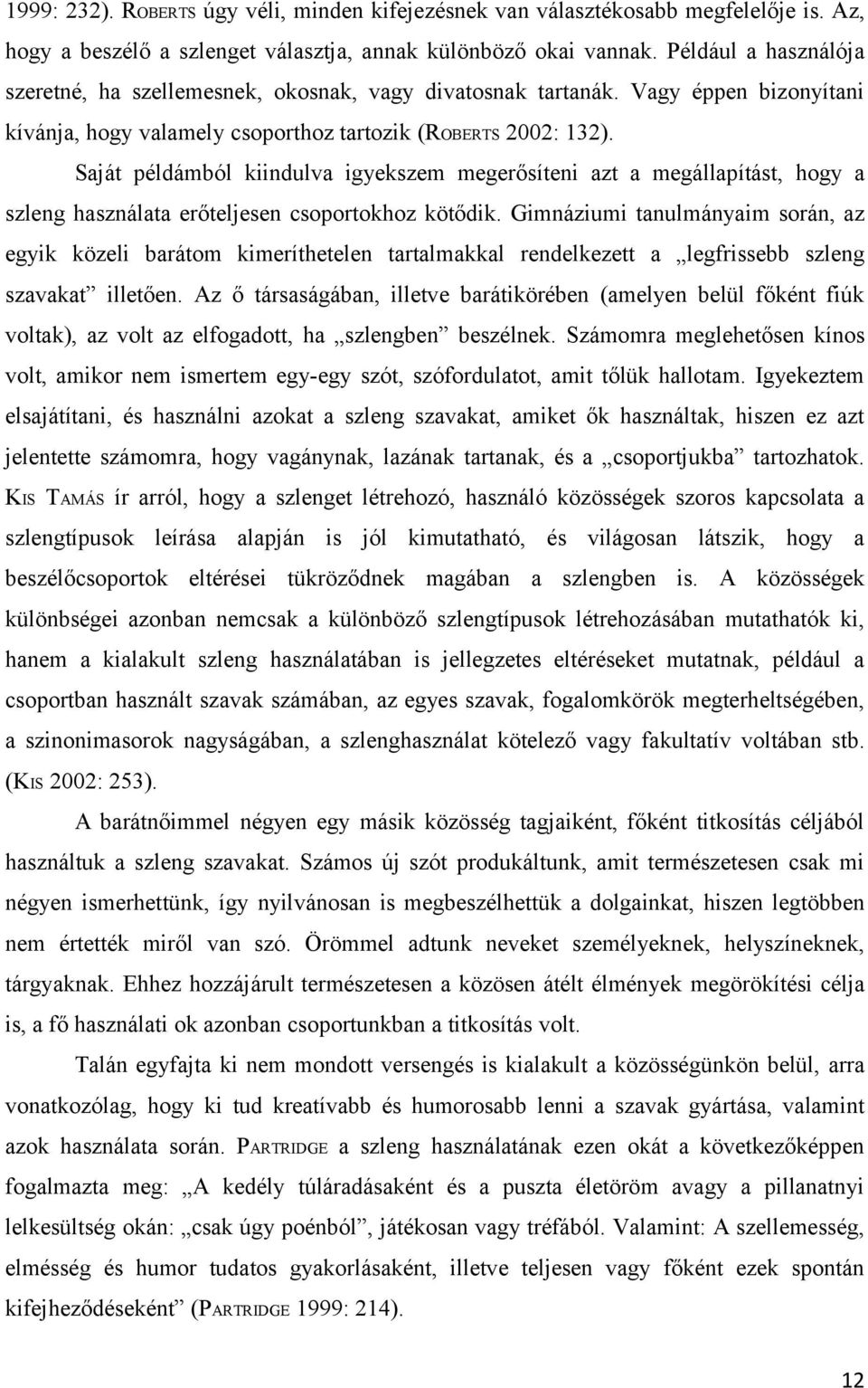 Saját példámból kiindulva igyekszem megerősíteni azt a megállapítást, hogy a szleng használata erőteljesen csoportokhoz kötődik.