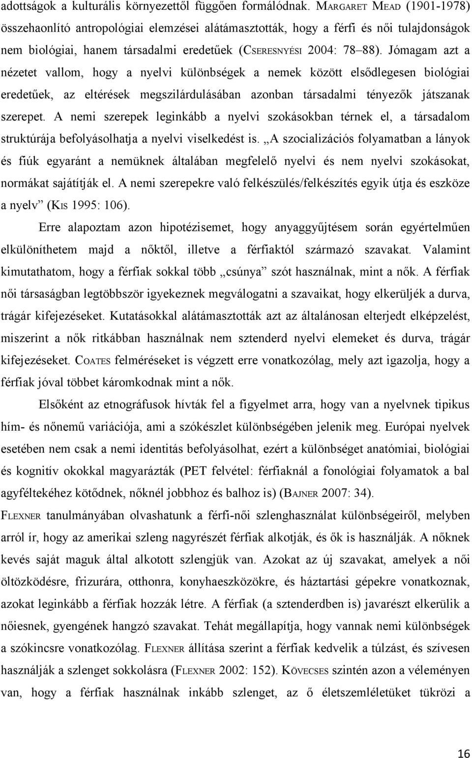 Jómagam azt a nézetet vallom, hogy a nyelvi különbségek a nemek között elsődlegesen biológiai eredetűek, az eltérések megszilárdulásában azonban társadalmi tényezők játszanak szerepet.