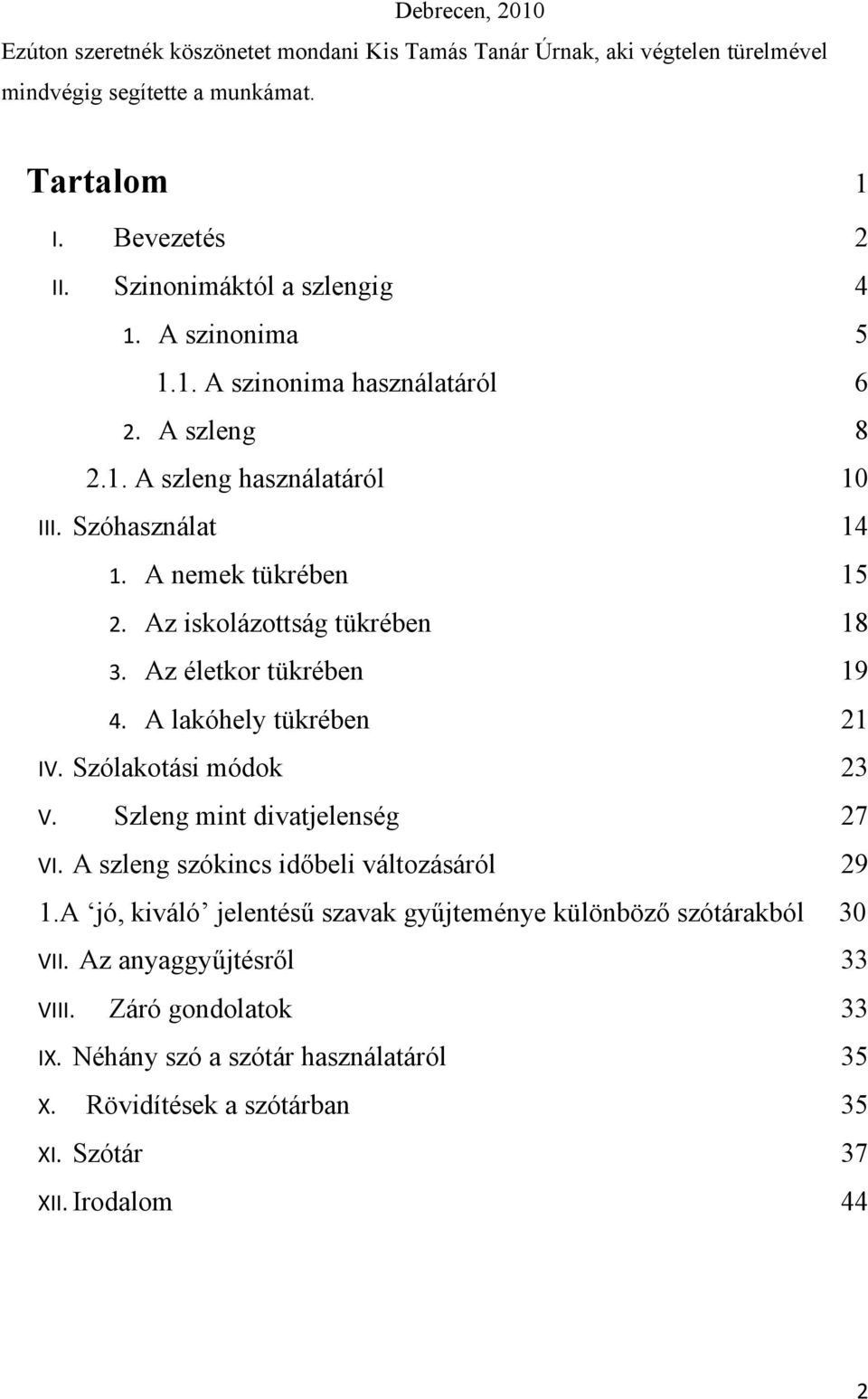 Az iskolázottság tükrében 18 3. Az életkor tükrében 19 4. A lakóhely tükrében 21 IV. Szólakotási módok 23 V. Szleng mint divatjelenség 27 VI.