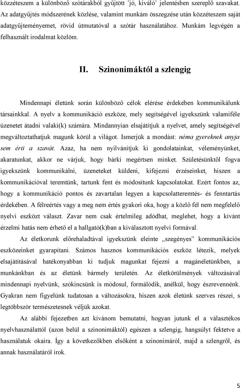 Szinonimáktól a szlengig Mindennapi életünk során különböző célok elérése érdekében kommunikálunk társainkkal.