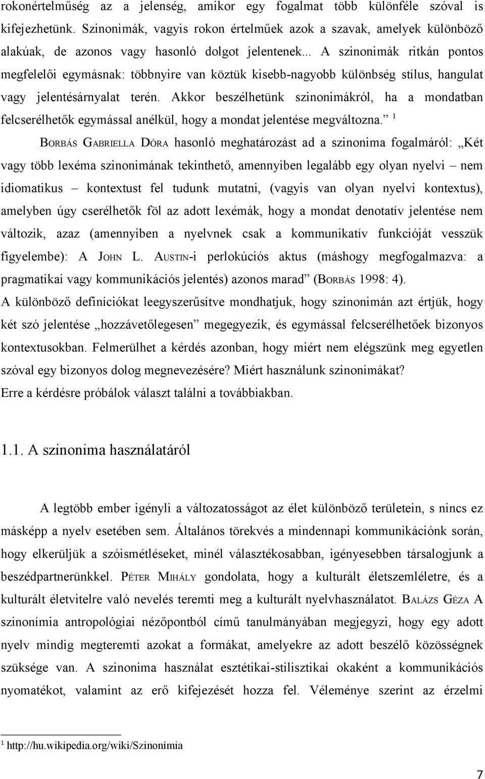 .. A szinonimák ritkán pontos megfelelői egymásnak: többnyire van köztük kisebb-nagyobb különbség stílus, hangulat vagy jelentésárnyalat terén.