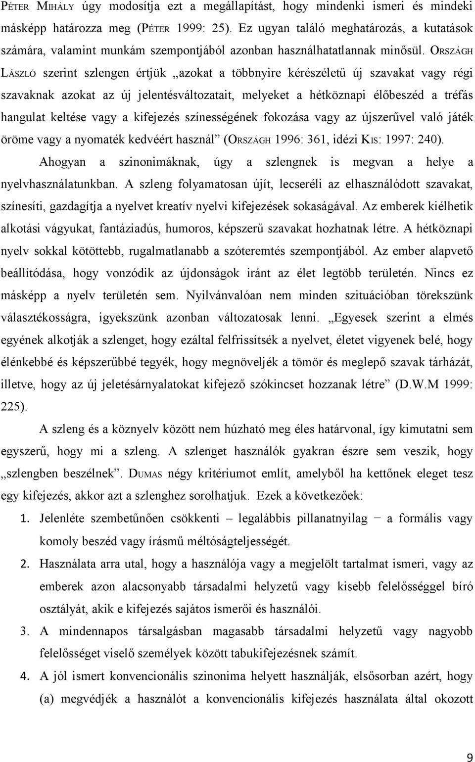 ORSZÁGH LÁSZLÓ szerint szlengen értjük azokat a többnyire kérészéletű új szavakat vagy régi szavaknak azokat az új jelentésváltozatait, melyeket a hétköznapi élőbeszéd a tréfás hangulat keltése vagy