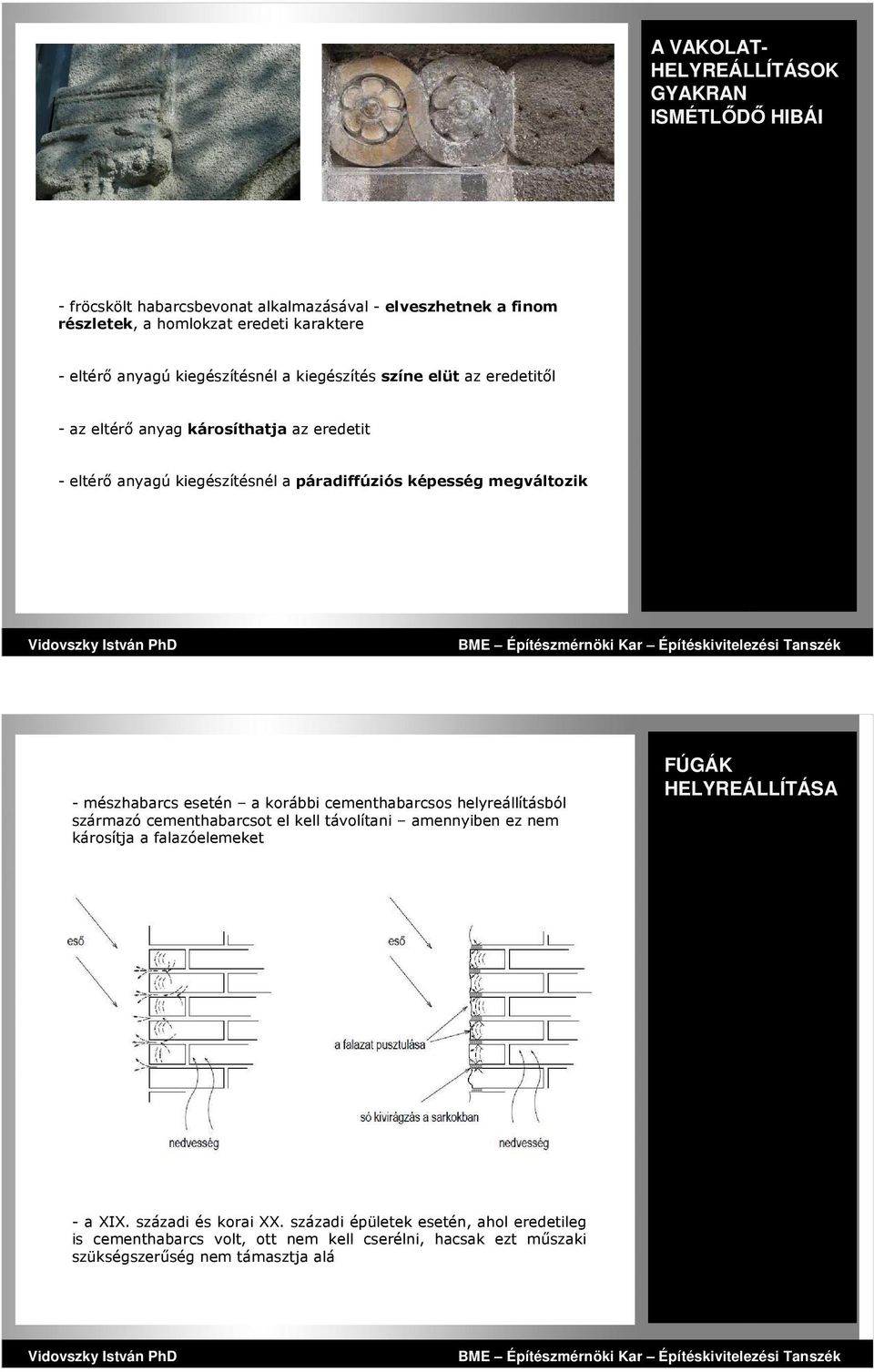 megváltozik - mészhabarcs esetén a korábbi cementhabarcsos helyreállításból származó cementhabarcsot el kell távolítani amennyiben ez nem károsítja a falazóelemeket FÚGÁK