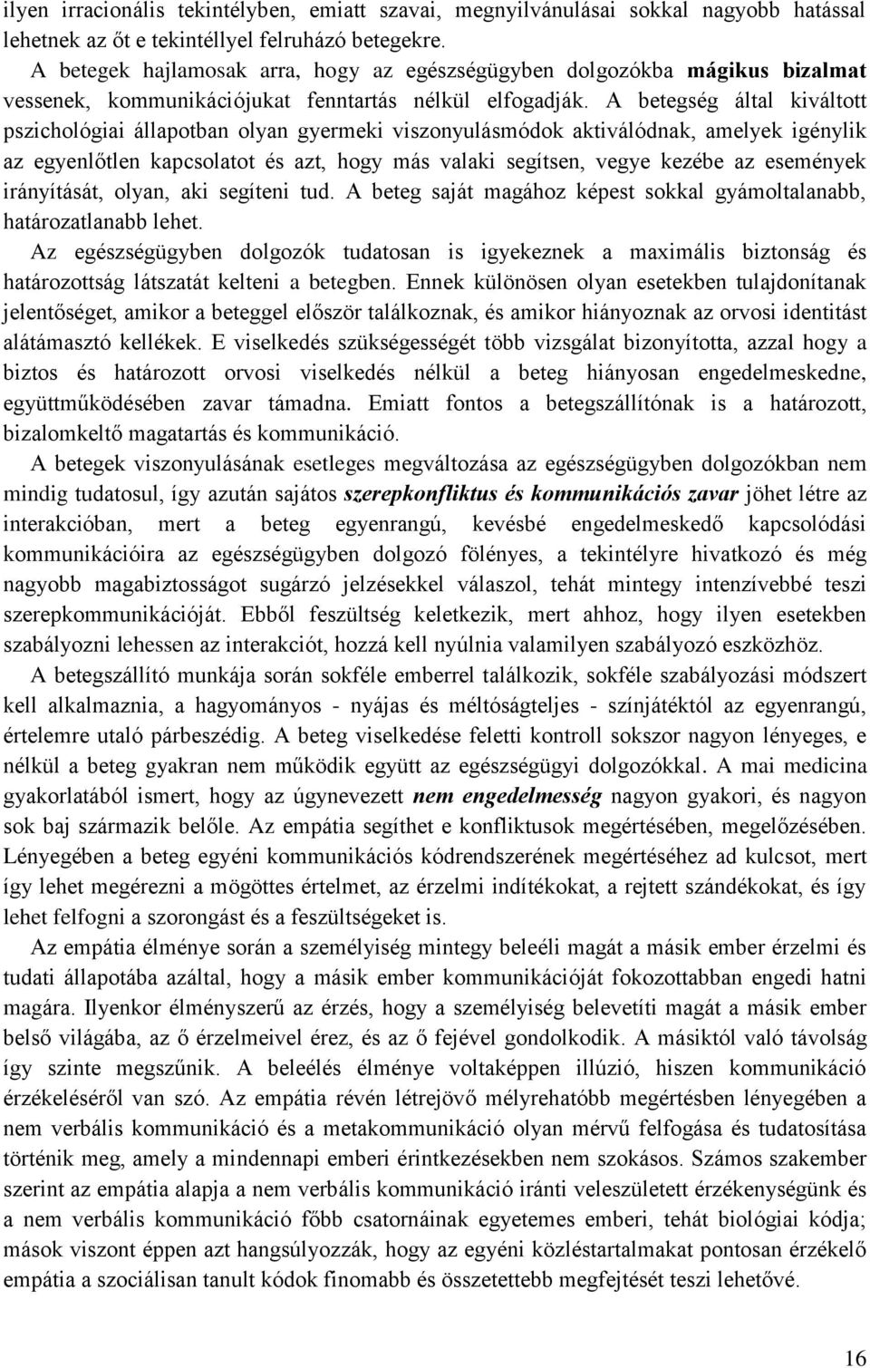 A betegség által kiváltott pszichológiai állapotban olyan gyermeki viszonyulásmódok aktiválódnak, amelyek igénylik az egyenlőtlen kapcsolatot és azt, hogy más valaki segítsen, vegye kezébe az